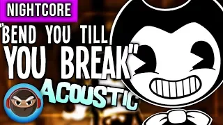 NIGHTCORE► BENDY AND THE INK MACHINE SONG "Bend You Till You Break (Acoustic)" by TryHardNinja