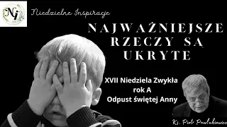 Najważniejsze rzeczy są ukryte. Ks. Piotr Pawlukiewicz na odpust świętej Anny i XVII Niedzielę A.