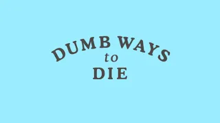 Dumb Ways to die pero.....