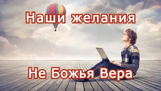 Наши желания - это не Божья Вера