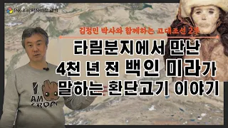 타림분지에서 만난 4천 년 전 백인 미라가 말하는 환단고기 이야기 | 김정민 박사와 함께하는 고대조선 2부