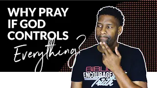 Why Pray If God Has Already Decided EVERYTHING?