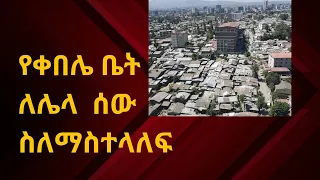 የቀበሌ ቤትን ለሶስተኛ ወገን ማስተላለፍ የሚቻልበት የህግ አካሄድ? በኪራይ ወይም በሽያጭ ለሌላ ሰው ማስተላለፍ ይቻል ይሆን?