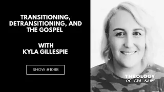 Transitioning, Detransitioning, and the Gospel: Kyla Gillespie