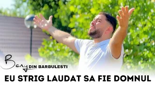 Beny din Bărbulești - EU STRIG LAUDAT SA FIE DOMNUL (Official Video 2023)