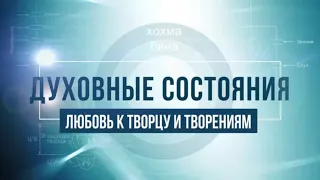 Любовь к Творцу и творениям. КАББАЛА: Серия "Духовные состояния"