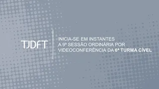 9ª SESSÃO ORDINÁRIA POR VIDEOCONFERÊNCIA DA 6ª TURMA CÍVEL