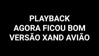 PLAYBACK GRÁTIS AGORA FICOU BOM versão XAND AVIÃO