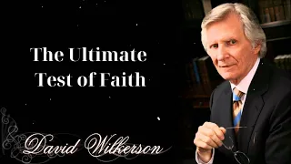 The Ultimate Test of Faith - David wilkerson