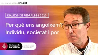 Diàlegs de Pedralbes 2023: Per què ens angoixem? Individu, societat i por