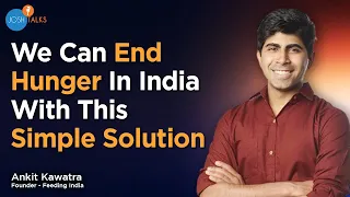 How To Solve Hunger And Food Wastage Issues In India? | Ankit Kawatra | Feeding India | Josh Talks