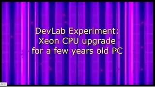 DevLab Fun Experiment: Xeon CPU upgrade for 6 years old LGA775 PC for $20