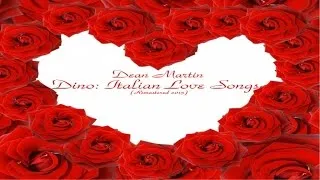 Dean Martin - Italian Love Songs - Remastered 2015 [Pop, Ballad, Romantic, Classic Album ]