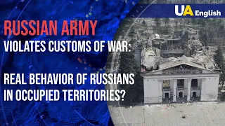 Russian army violates customs of war: what is real behavior of Russians in occupied territories?