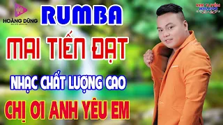 Lk Rumba MAI TIẾN ĐẠT, CHỊ ƠI ANH YÊU EM, Nhạc Tuyển Chọn Hay Nhất 2023, Nhạc Nghe Hay Dễ Ngủ