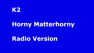 K2   Horny Matterhorny radio Version