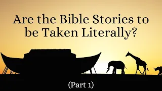 Are the Bible Stories to be Taken Literally? (Part 1)