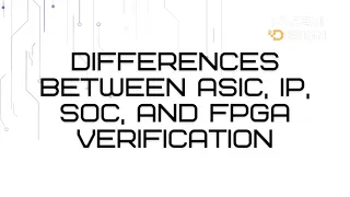 Differences between ASIC, IP, SOC, and FPGA Verification