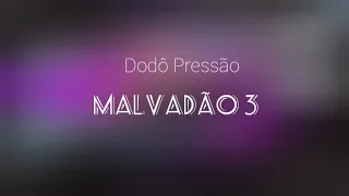 Dodô Pressão - MALVADÃO 3 (LETRA)