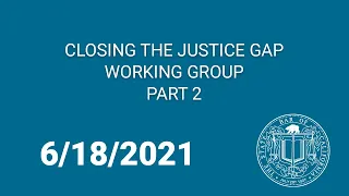 Closing the Justice Gap Working Group Part 2 6-18-21