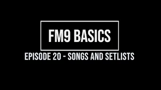 FM9 Basics Episode 20 - Songs and Setlists