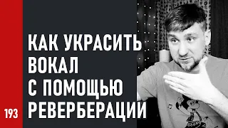 Как УКРАСИТЬ ВОКАЛ с помощью РЕВЕРБЕРАЦИИ (№193)