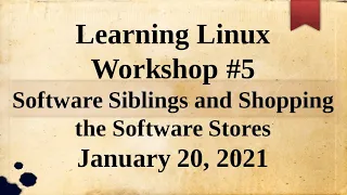 Learning Linux Workshop #5 - Software Siblings and Shopping the Software Stores, APCUG 1-20-21