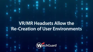 2024 Cybersecurity Predictions: VR/MR Headsets Allow the Re-Creation of User Environments