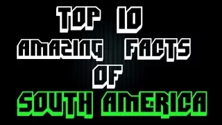 10 Amazing Facts of South America