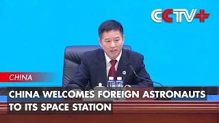 China Welcomes Foreign Astronauts to Its Space Station