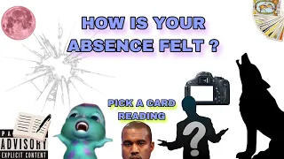 (PICK A CARD) how is your absence felt ?!