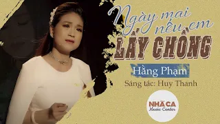 Ngày mai nếu em lấy chồng - Hằng Phạm | Sáng Tác Huy Thanh