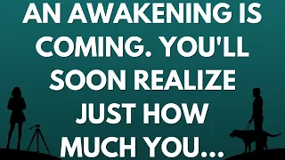 💌 An awakening is coming. You'll soon realize just how much you...