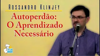 Rossandro Klinjey: Autoperdão - O Aprendizado Necessário