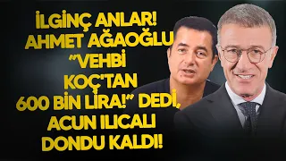 İlginç anlar! Ahmet Ağaoğlu ”Vehbi Koç'tan 600 bin lira!” dedi, Acun Ilıcalı dondu kaldı!