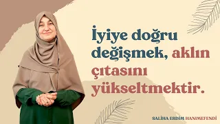 İyiye Doğru Değişmek, Aklın Çıtasını Yükseltmektir | Saliha Erdim