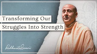 Transforming Our Struggles Into Strength | His Holiness Radhanath Swami