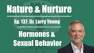 Nature & Nurture #137: Dr. Larry Young - Hormones & Sexual Behavior Across Species