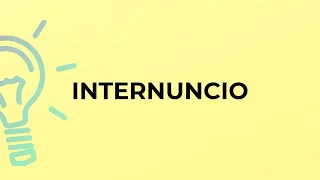 What is the meaning of the word INTERNUNCIO?