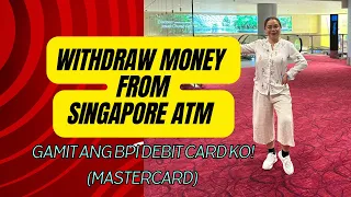Withdraw Money thru Singapore ATM machine using my BPI debit card