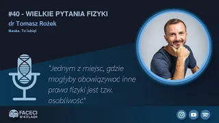 #40 - Wielkie Pytania Fizyki - dr Tomasz Rożek