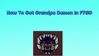 How To Get Gramdpa Demon In FTGD!