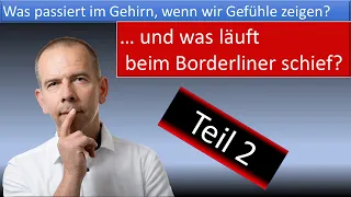 Was passiert im Gehirn, wenn wir Gefühle zeigen? Und was läuft beim Borderliner schief? Teil 2