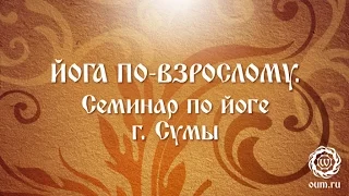 Йога по-взрослому. Семинар по йоге. Украина 2012.