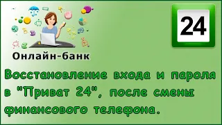 Восстановление входа и пароля в "Приват 24", после смены финансового телефона.