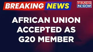 Breaking News | Delhi G20 Summit 2023 | African Union Accepted As A Member | Know All About It!
