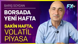 Borsada Yeni Hafta: Sakin Hafta, Volatil Piyasa | Barış Soydan