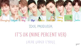 IDOL PRODUCER (偶像练习生) - IT'S OK (NINE PERCENT / 9% VER.) [COLOR CODED LYRICS : CHI / PINYIN / ENG]