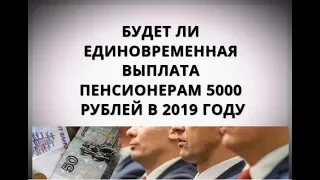 Будет ли единовременная выплата пенсионерам 5000 рублей в 2019 году