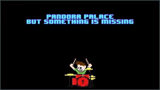 Pandora Palace... But Something Is Missing...